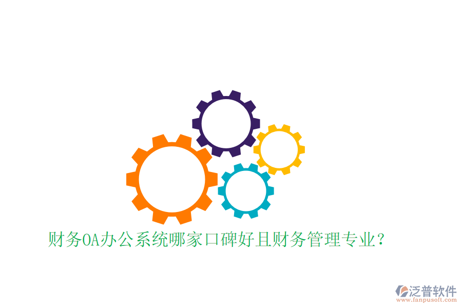  財務(wù)OA辦公系統(tǒng)哪家口碑好且財務(wù)管理專業(yè)？