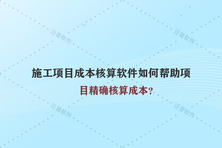 施工項目成本核算軟件如何幫助項目精確核算成本？