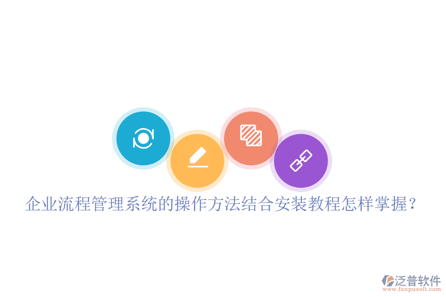  企業(yè)流程管理系統(tǒng)的操作方法結合安裝教程怎樣掌握？