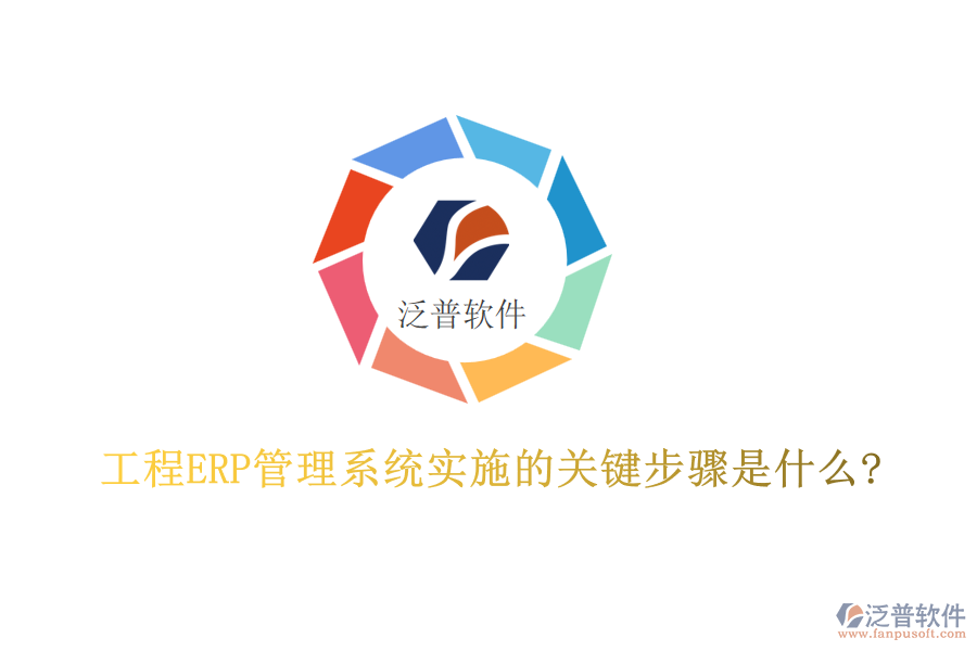 工程ERP管理系統(tǒng)實施的關鍵步驟是什么?